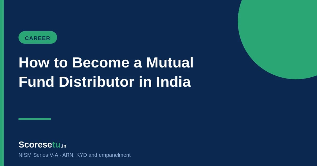 How to Become a Mutual Fund Distributor in India (2026): ARN, KYD & NISM V-A How to Become a Mutual Fund Distributor in India (2026): ARN, KYD & NISM V-A — NISM V-A exam preparation by ScoreSetu